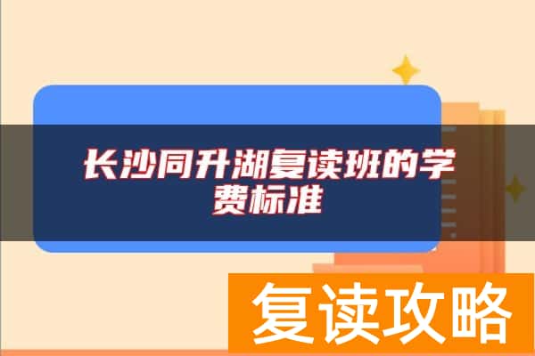 长沙同升湖复读班的学费标准