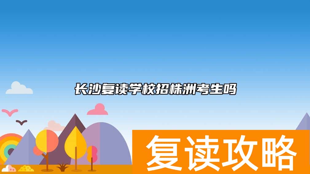 长沙复读学校招株洲考生吗