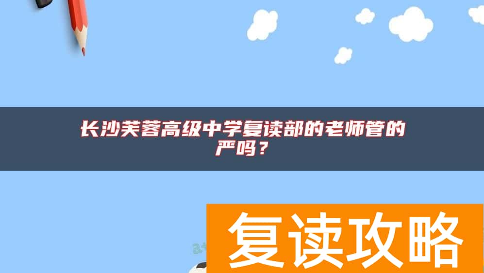 长沙芙蓉高级中学复读部的老师管的严吗?