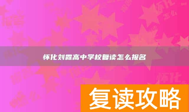 怀化刘霖高中学校复读怎么报名