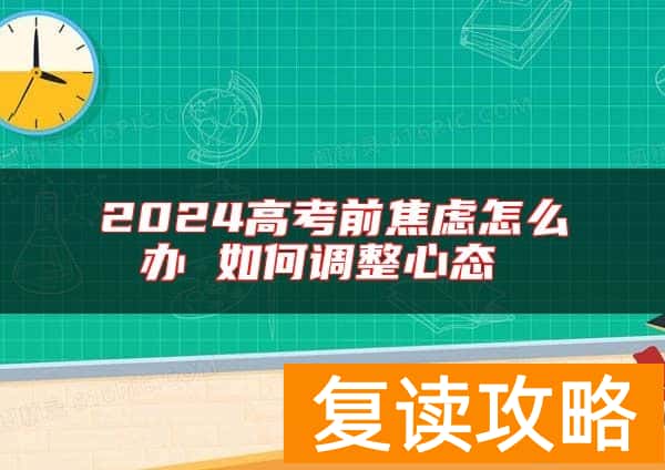 2024高考前焦虑怎么办 如何调整心态
