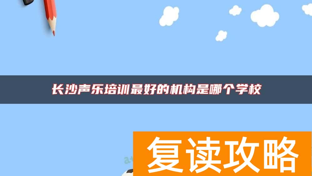 长沙声乐培训最好的机构是哪个学校