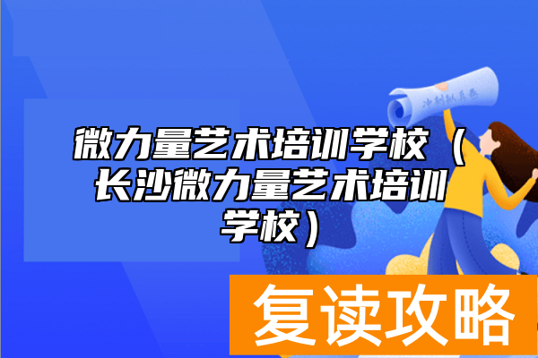 微力量艺术培训学校（长沙微力量艺术培训学校）