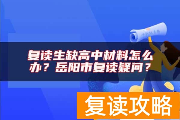 复读生缺高中材料怎么办？岳阳市复读疑问？
