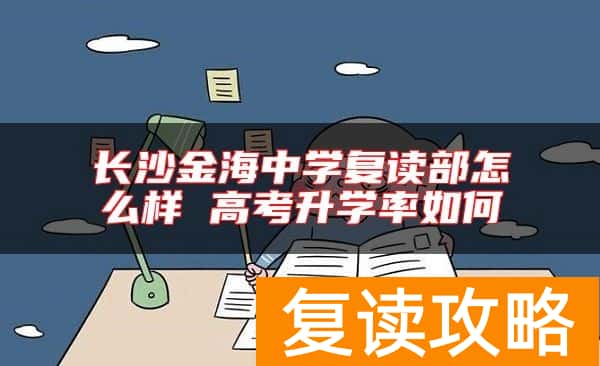 长沙金海中学复读部怎么样 高考升学率如何