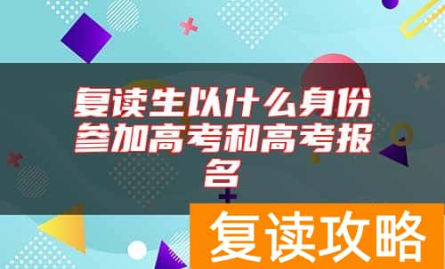复读生以什么身份参加高考和高考报名
