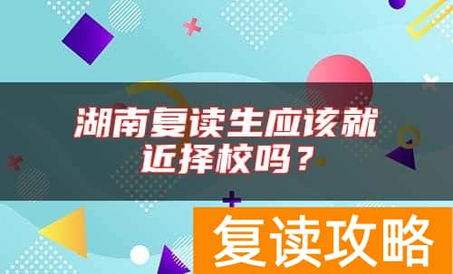 湖南复读生应该就近择校吗？