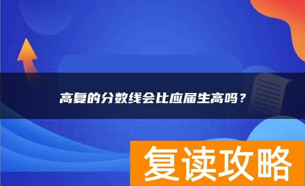 高复的分数线会比应届生高吗？