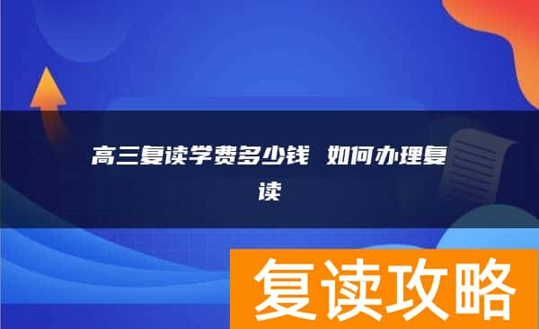 高三复读学费多少钱 如何办理复读