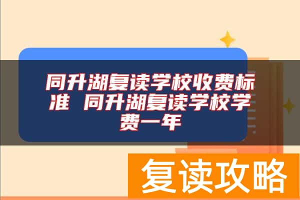 同升湖复读学校收费标准 同升湖复读学校学费一年