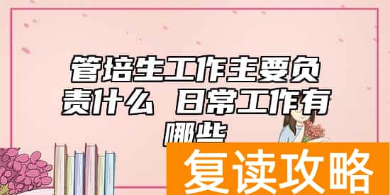 管培生工作主要负责什么 日常工作有哪些