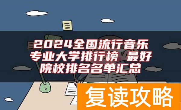2024全国流行音乐专业大学排行榜 最好院校排名名单汇总