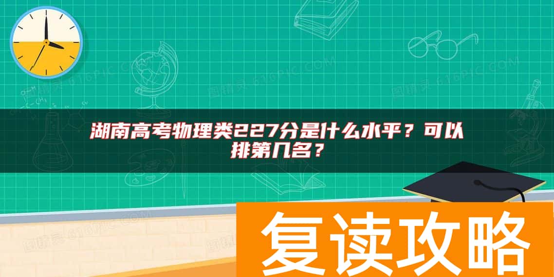 湖南高考物理类227分是什么水平？可以排第几名？