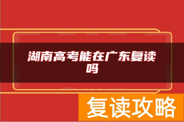 湖南高考能在广东复读吗
