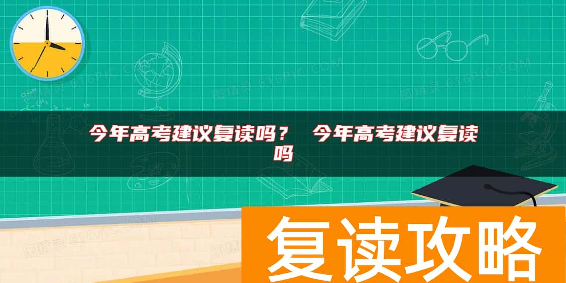 今年高考建议复读吗？ 今年高考建议复读吗