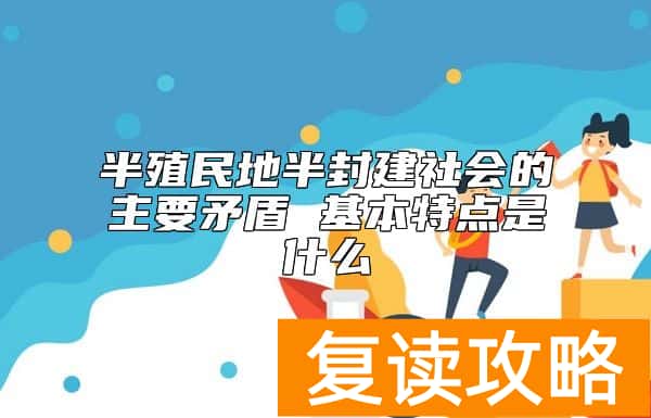 半殖民地半封建社会的主要矛盾 基本特点是什么
