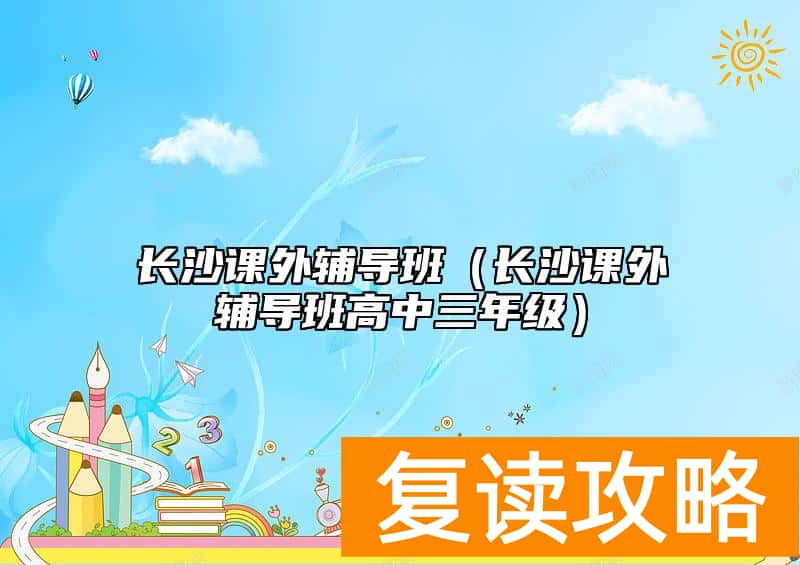 长沙课外辅导班（长沙课外辅导班高中三年级）