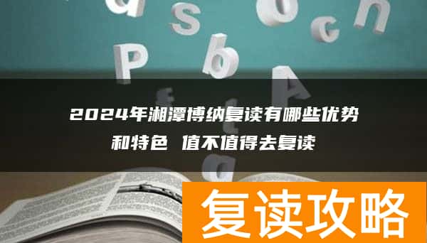 2024年湘潭博纳复读有哪些优势和特色 值不值得去复读
