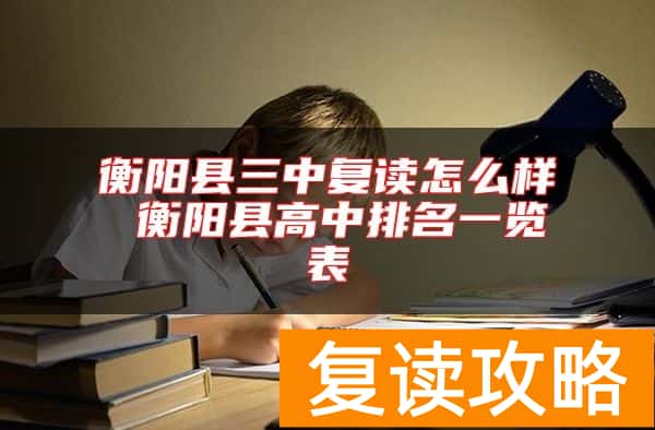 衡阳县三中复读怎么样 衡阳县高中排名一览表