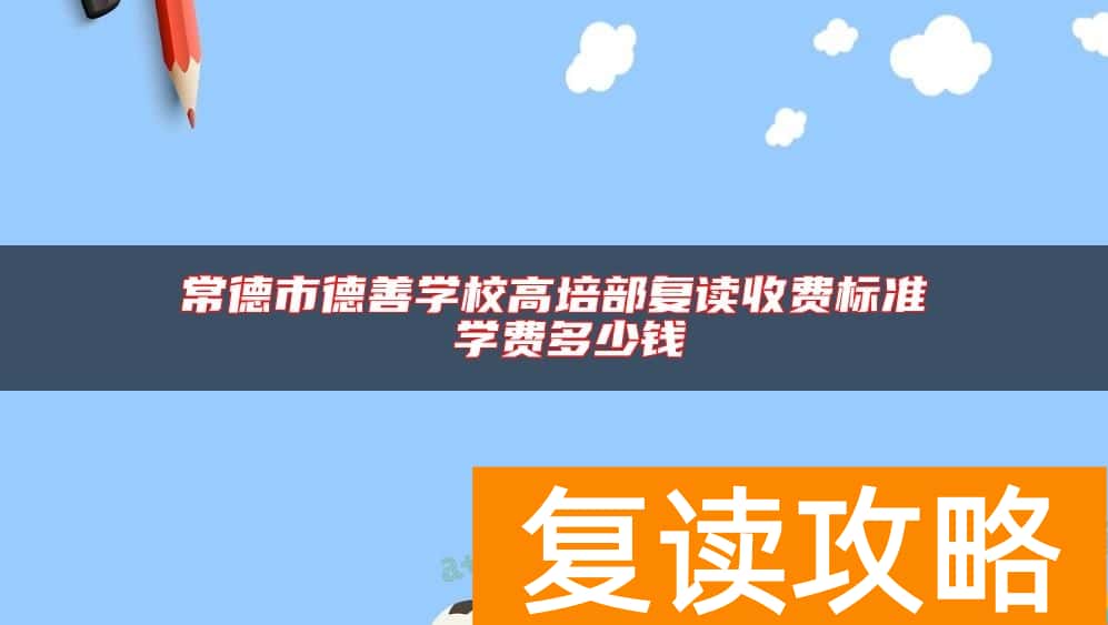 常德市德善学校高培部复读收费标准 学费多少钱