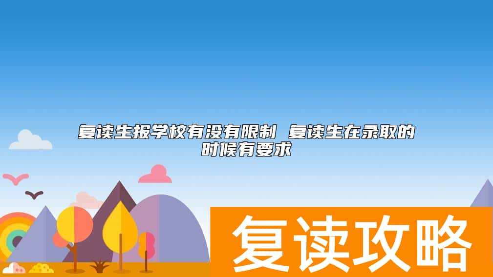 复读生报学校有没有限制 复读生在录取的时候有要求