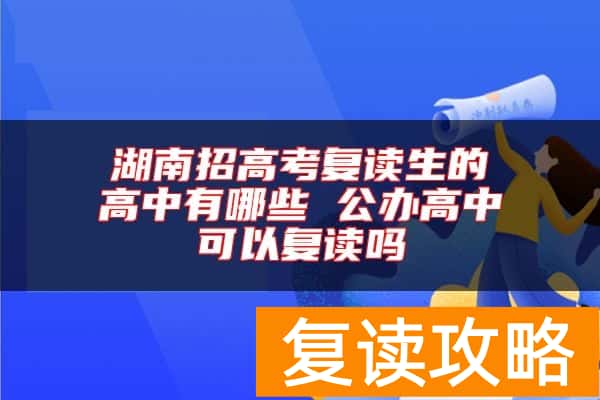湖南招高考复读生的高中有哪些 公办高中可以复读吗