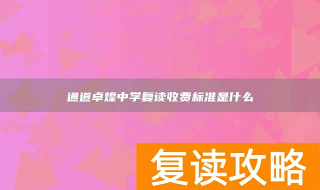 通道卓煌中学复读收费标准是什么