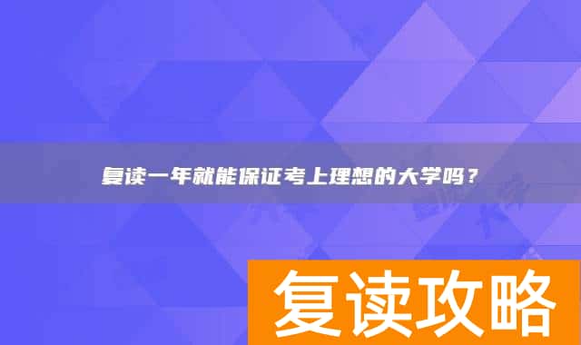 复读一年就能保证考上理想的大学吗？