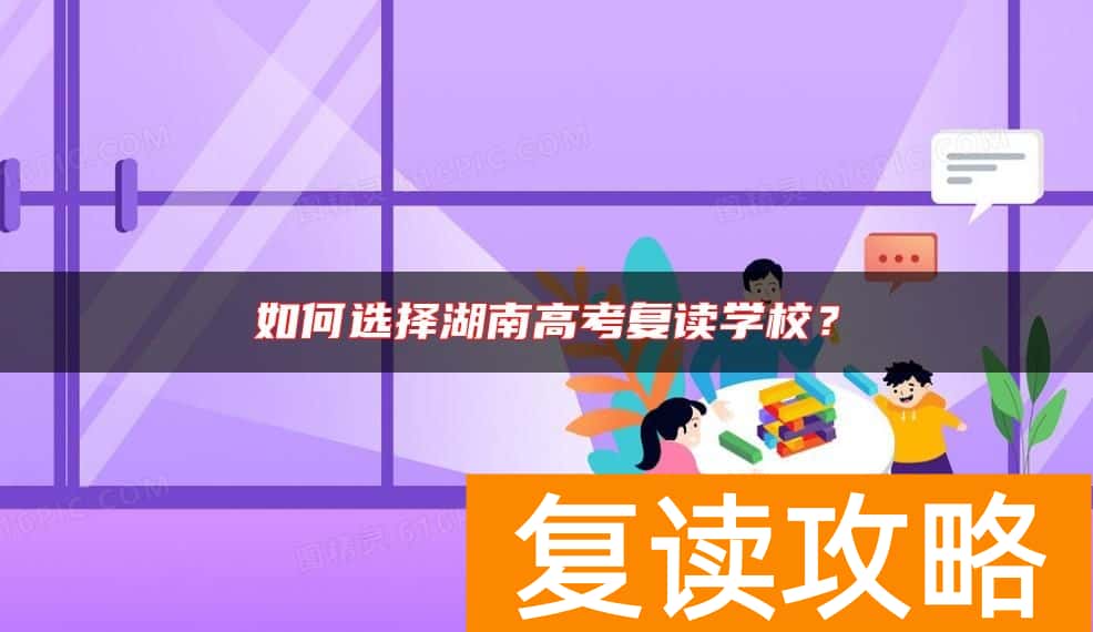 如何选择湖南高考复读学校？