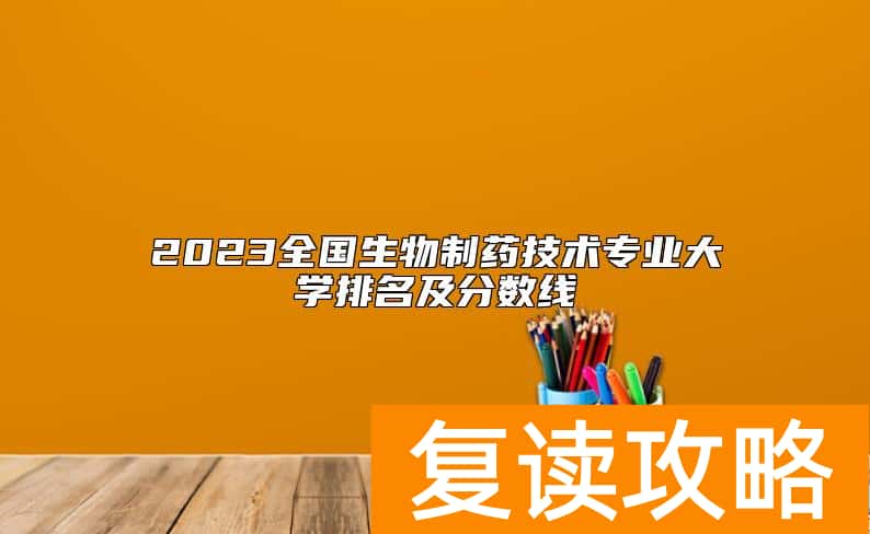2023全国生物制药技术专业大学排名及分数线