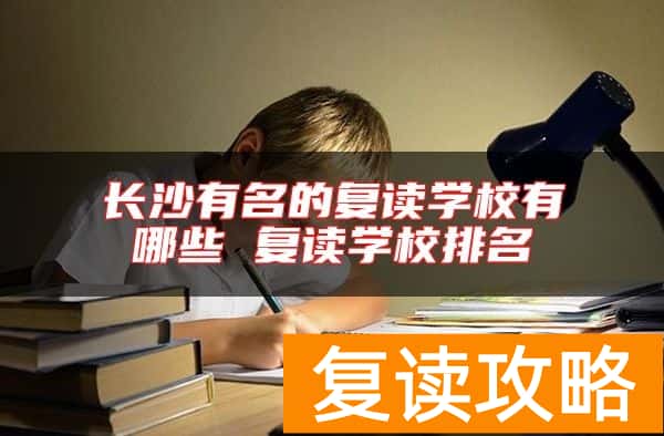 长沙有名的复读学校有哪些 复读学校排名