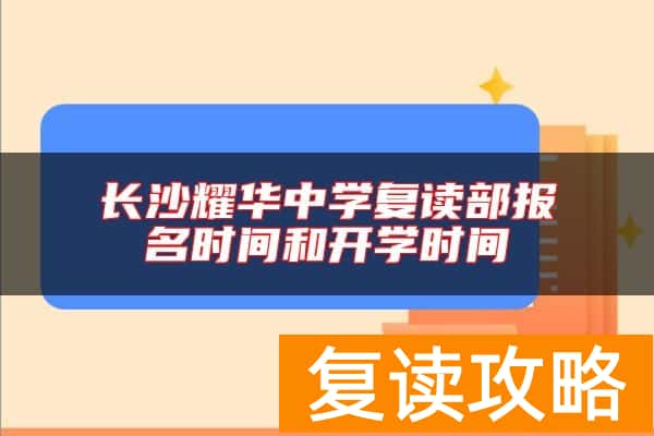 长沙耀华中学复读部报名时间和开学时间