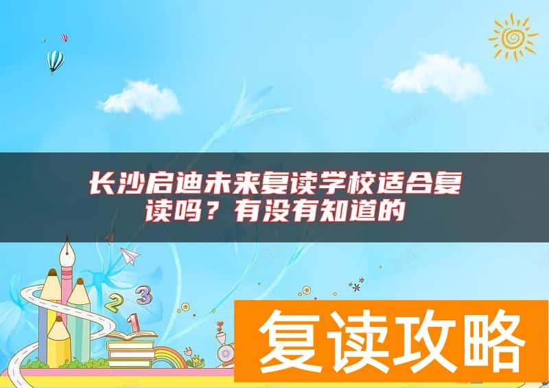 长沙启迪未来复读学校适合复读吗？有没有知道的