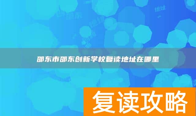 邵东市邵东创新学校复读地址在哪里
