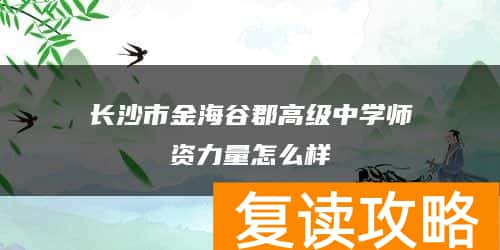长沙市金海谷郡高级中学师资力量怎么样