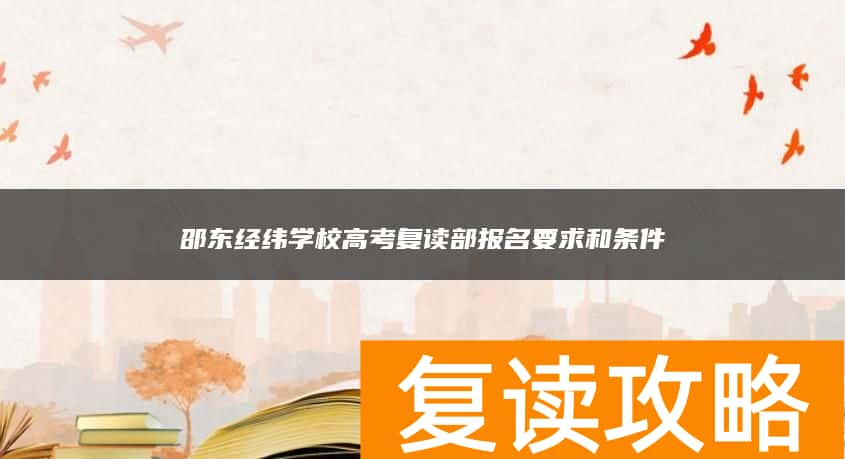 邵东经纬学校高考复读部报名要求和条件