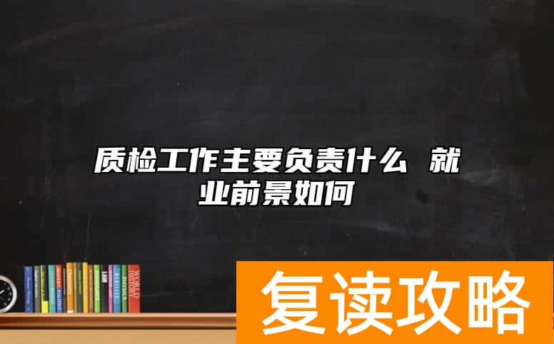 质检工作主要负责什么 就业前景如何