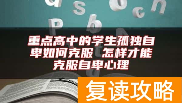 重点高中的学生孤独自卑如何克服 怎样才能克服自卑心理