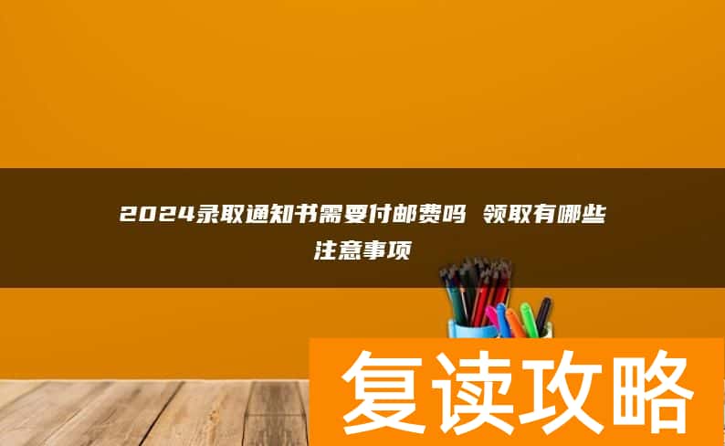 2024录取通知书需要付邮费吗 领取有哪些注意事项