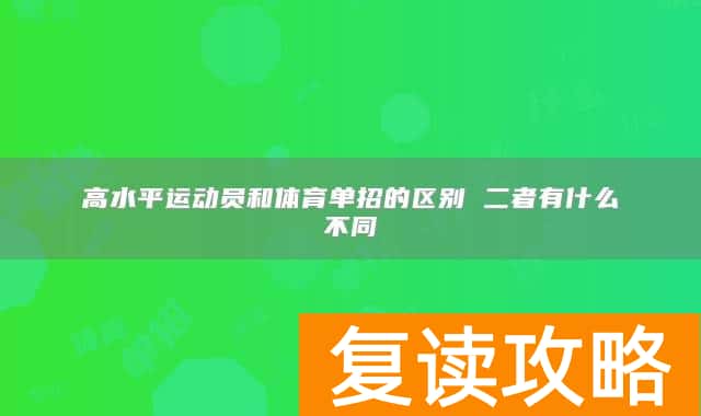 高水平运动员和体育单招的区别 二者有什么不同