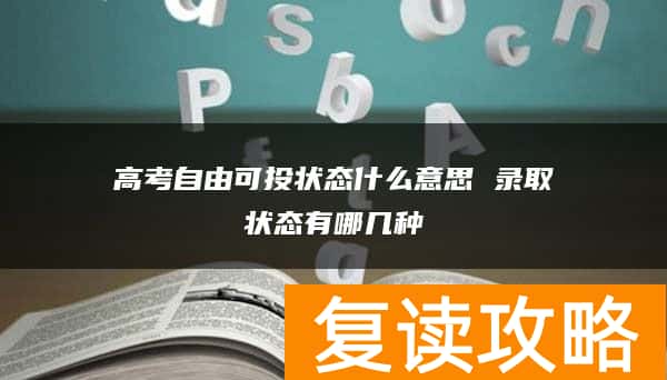 高考自由可投状态什么意思 录取状态有哪几种