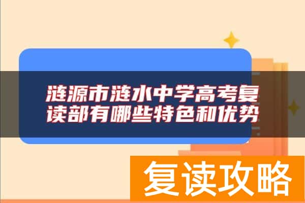 涟源市涟水中学高考复读部有哪些特色和优势