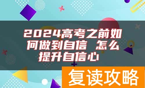 2024高考之前如何做到自信 怎么提升自信心