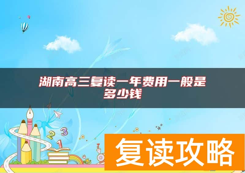 湖南高三复读一年费用一般是多少钱