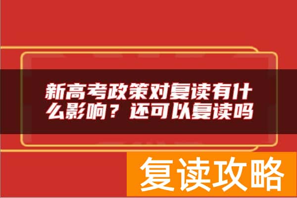 新高考政策对复读有什么影响？还可以复读吗