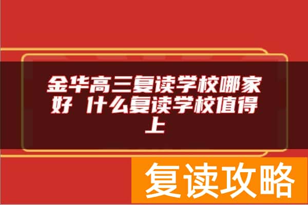 金华高三复读学校哪家好 什么复读学校值得上