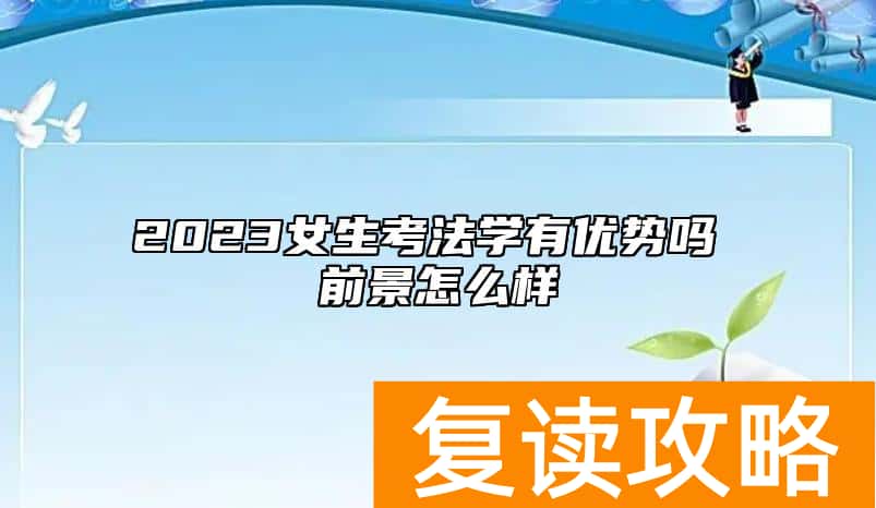 2023女生考法学有优势吗 前景怎么样