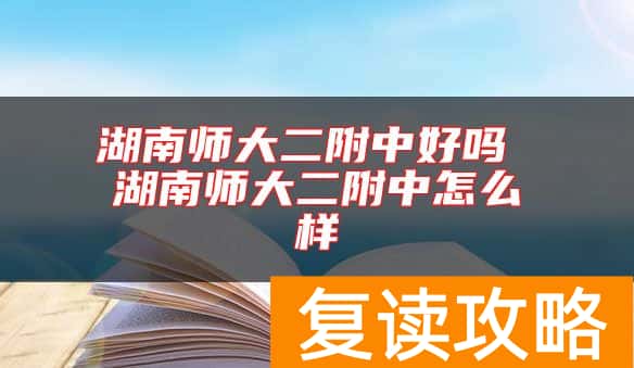 湖南师大二附中好吗 湖南师大二附中怎么样