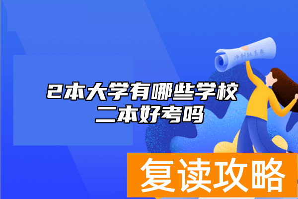 2本大学有哪些学校 二本好考吗