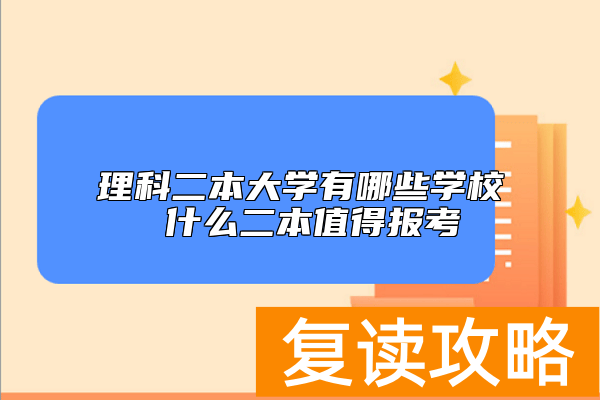理科二本大学有哪些学校 什么二本值得报考
